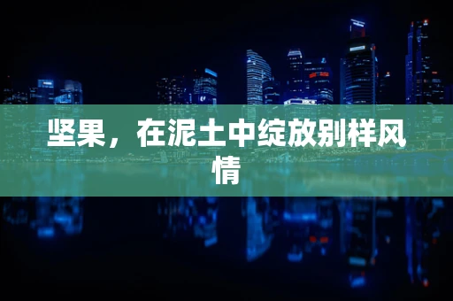 坚果，在泥土中绽放别样风情