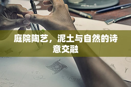 庭院陶艺，泥土与自然的诗意交融