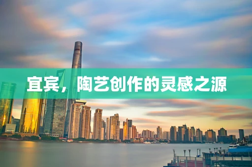 宜宾，陶艺创作的灵感之源