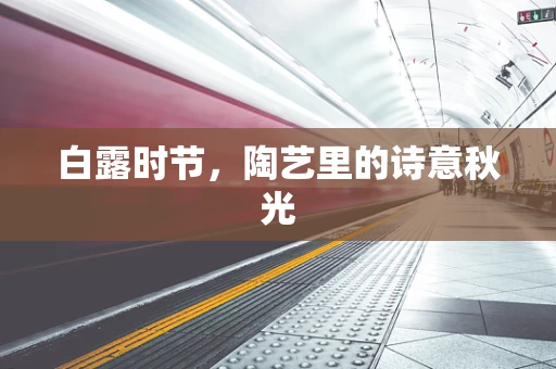 白露时节，陶艺里的诗意秋光