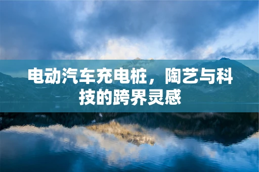 电动汽车充电桩，陶艺与科技的跨界灵感