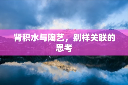 肾积水与陶艺，别样关联的思考