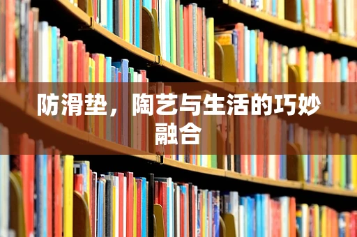 防滑垫，陶艺与生活的巧妙融合
