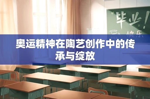 奥运精神在陶艺创作中的传承与绽放