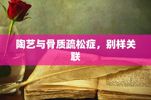 陶艺与骨质疏松症，别样关联