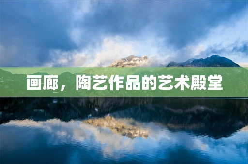 画廊，陶艺作品的艺术殿堂
