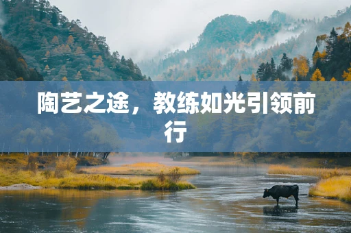 陶艺之途，教练如光引领前行