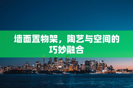 墙面置物架，陶艺与空间的巧妙融合