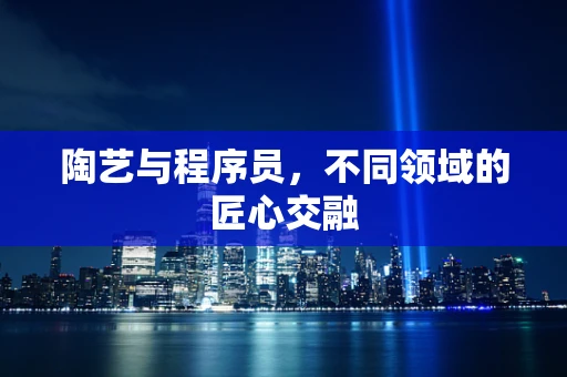 陶艺与程序员，不同领域的匠心交融