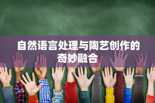 自然语言处理与陶艺创作的奇妙融合
