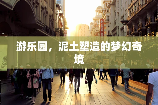 游乐园，泥土塑造的梦幻奇境
