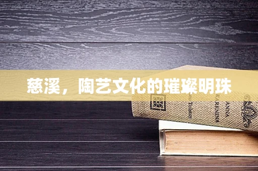 慈溪，陶艺文化的璀璨明珠