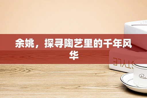 余姚，探寻陶艺里的千年风华