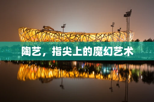 陶艺，指尖上的魔幻艺术