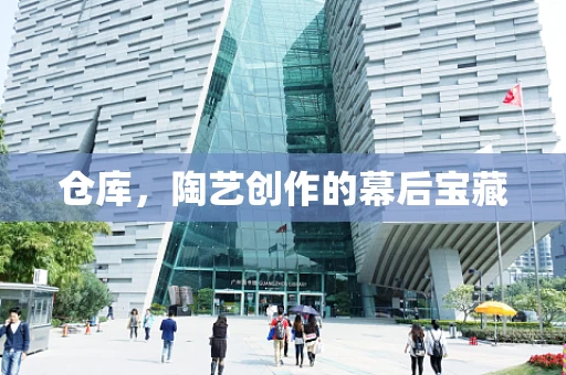 仓库，陶艺创作的幕后宝藏