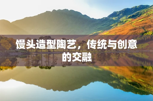 馒头造型陶艺，传统与创意的交融
