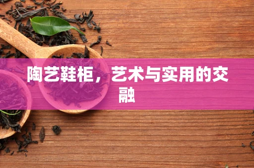 陶艺鞋柜，艺术与实用的交融