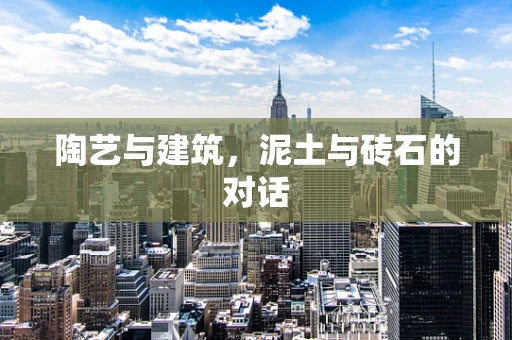 陶艺与建筑，泥土与砖石的对话
