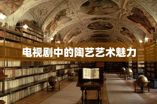 电视剧中的陶艺艺术魅力