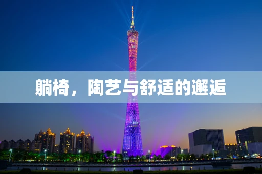 躺椅，陶艺与舒适的邂逅