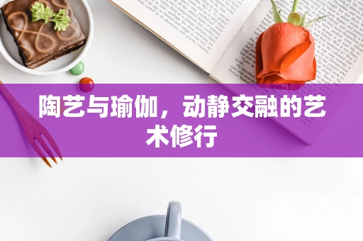 陶艺与瑜伽，动静交融的艺术修行