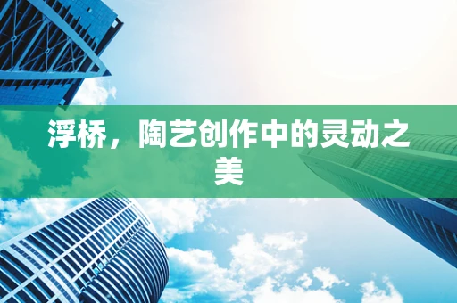 浮桥，陶艺创作中的灵动之美