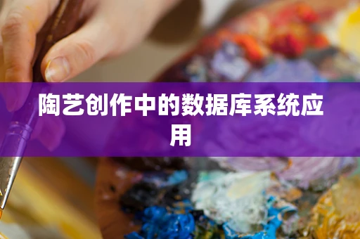 陶艺创作中的数据库系统应用