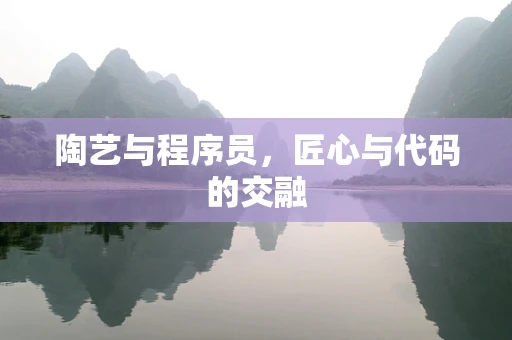 陶艺与程序员，匠心与代码的交融