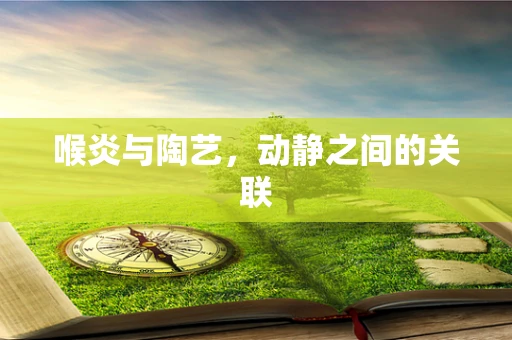 喉炎与陶艺，动静之间的关联