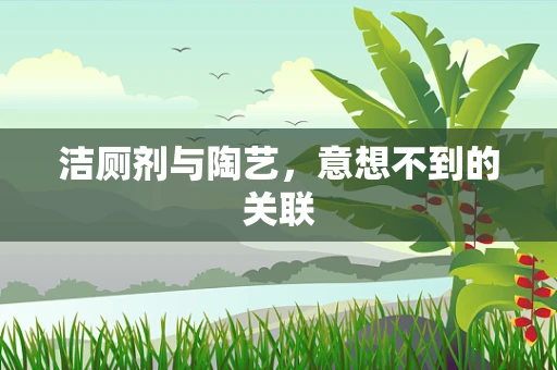 洁厕剂与陶艺，意想不到的关联