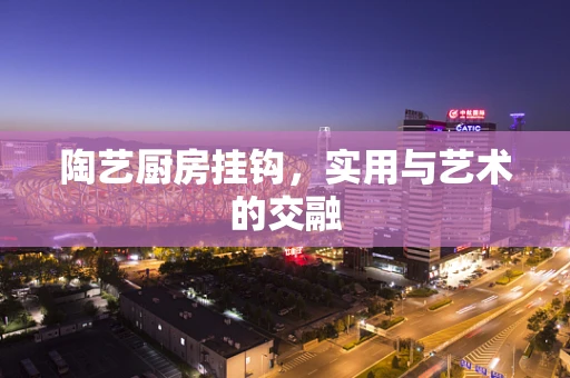 陶艺厨房挂钩，实用与艺术的交融