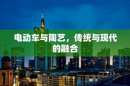 电动车与陶艺，传统与现代的融合