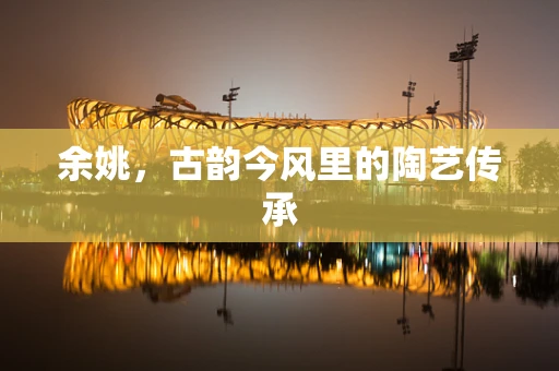 余姚，古韵今风里的陶艺传承