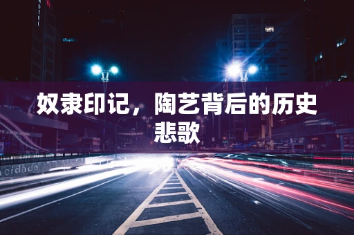 奴隶印记，陶艺背后的历史悲歌