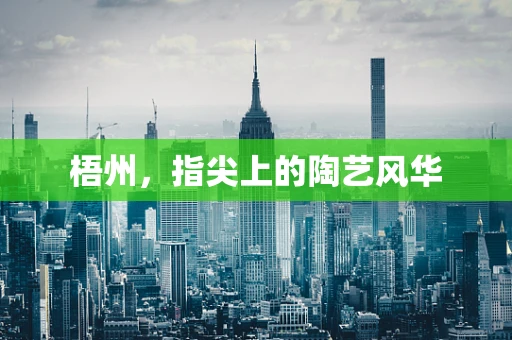 梧州，指尖上的陶艺风华