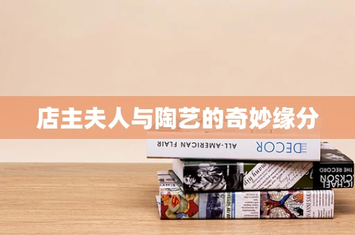 店主夫人与陶艺的奇妙缘分