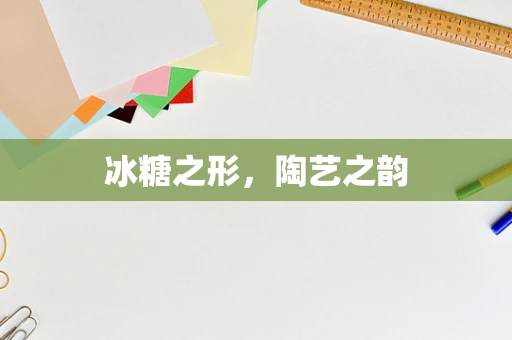 冰糖之形，陶艺之韵