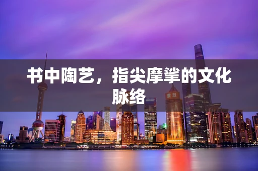 书中陶艺，指尖摩挲的文化脉络