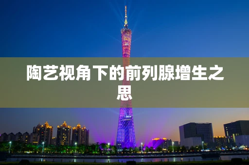 陶艺视角下的前列腺增生之思