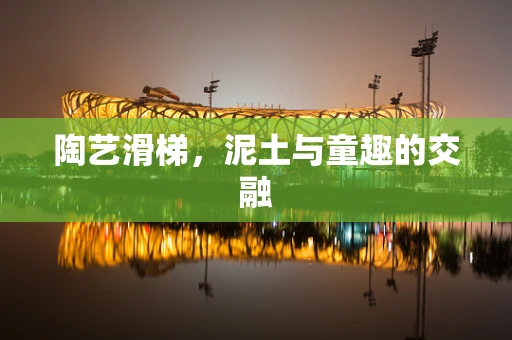 陶艺滑梯，泥土与童趣的交融