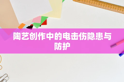 陶艺创作中的电击伤隐患与防护