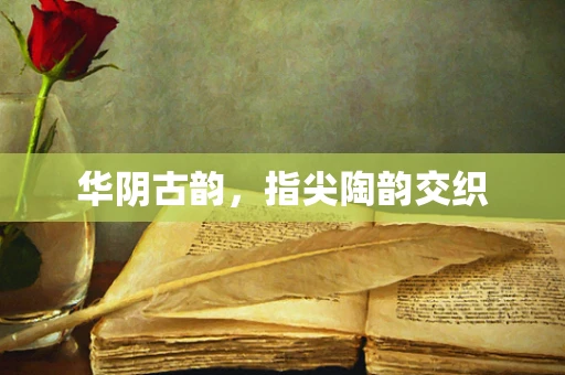 华阴古韵，指尖陶韵交织