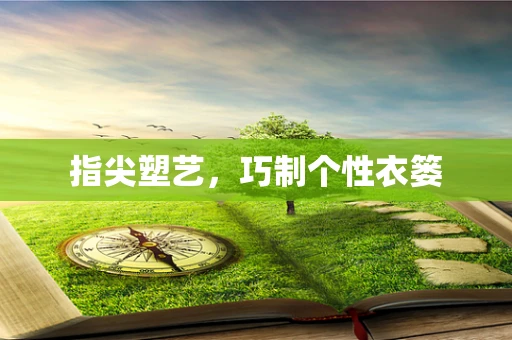 指尖塑艺，巧制个性衣篓