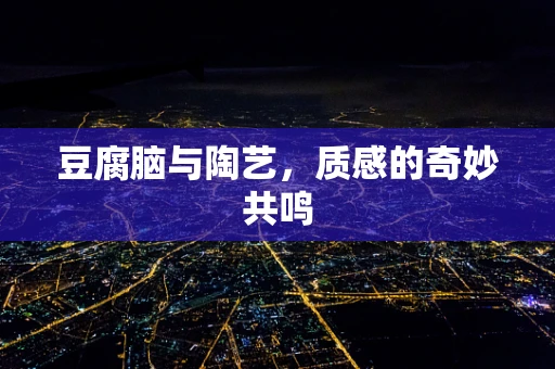 豆腐脑与陶艺，质感的奇妙共鸣