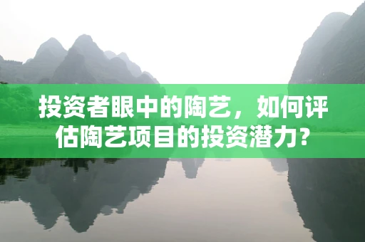 投资者眼中的陶艺，如何评估陶艺项目的投资潜力？