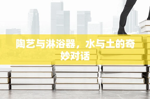 陶艺与淋浴器，水与土的奇妙对话