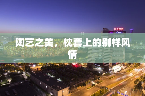 陶艺之美，枕套上的别样风情