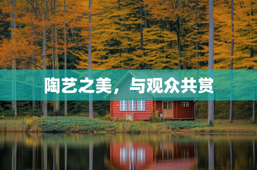 陶艺之美，与观众共赏