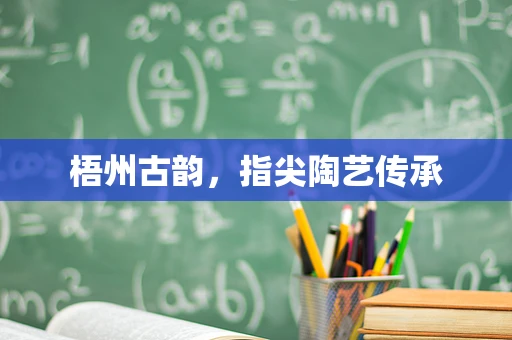 梧州古韵，指尖陶艺传承