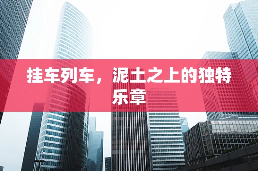 挂车列车，泥土之上的独特乐章